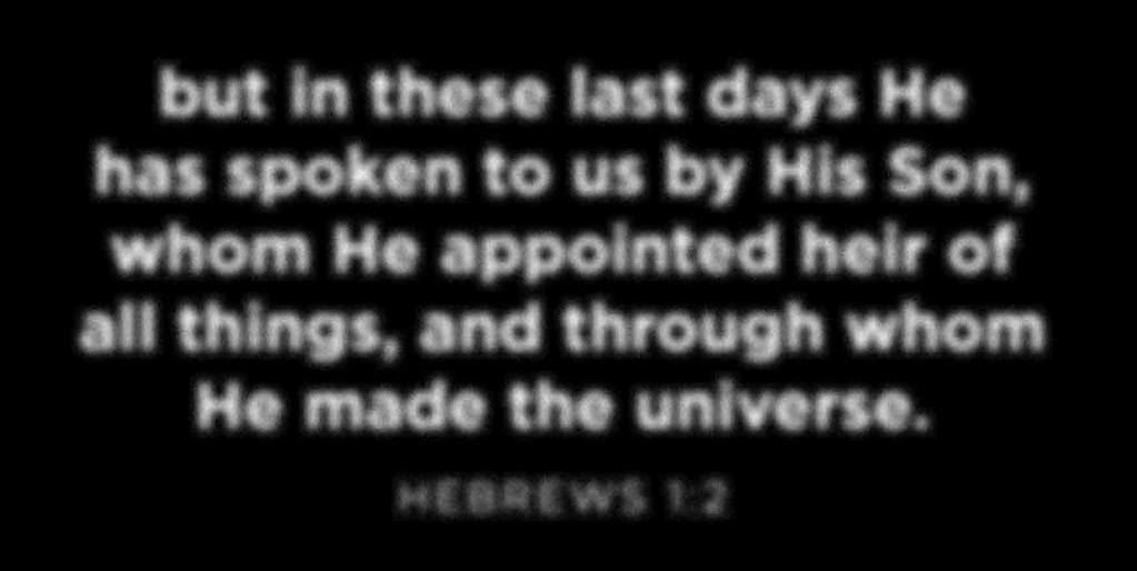 but in these last days He has spoken to us by His Son, whom He