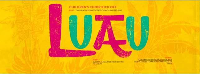 The Children s Choir Kick Off LUAU will be on Sunday, January 28 at 5:00 p.m. in the Gym. Please join us for great time of Fun, Singing and a Surprise!