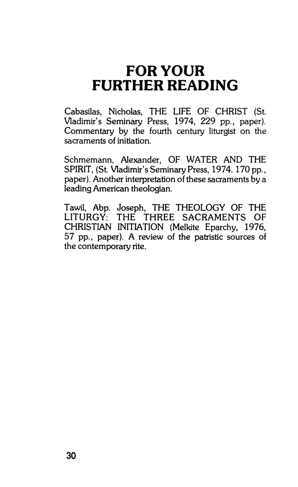 FOR YOUR FURTHER READING Cabasilas, Nicholas, THE LIFE OF CHRIST (St. Vladimir s Seminary Press, 1974, 229 pp., paper). Commentary by the fourth century liturgist on the sacraments of initiation.