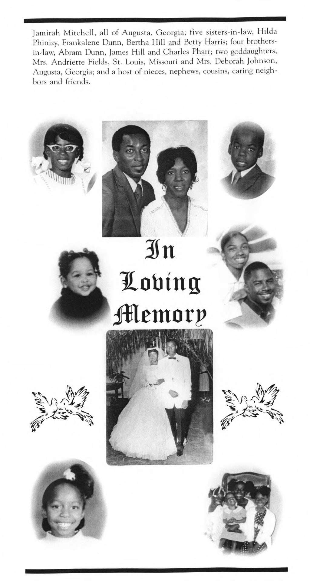 Jamirah Mitchell, all of Augusta, Georgia; five sisters-in-law, Hilda Phinizy, Frankalene Dunn, Bertha Hill and Betty Harris; four brothersin-law, Abram Dunn, James Hill and Charles