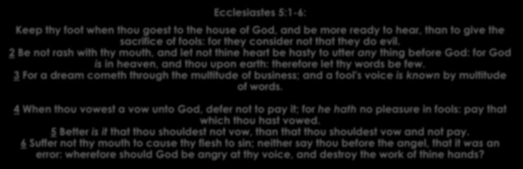 God s Word Concerning Vows Ecclesiastes 5:1-6: Keep thy foot when thou goest to the house of God, and be more ready to hear, than to give the sacrifice of fools: for they consider not that they do