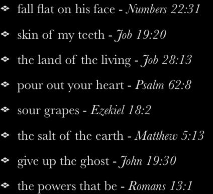 Influence on Language fall flat on his face - Numbers 22:31 skin of my teeth - Job 19:20 the land of the living - Job 28:13 pour out your