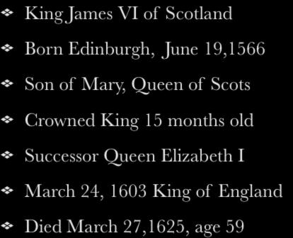 King James I, 1603-1625 King James VI of Scotland Born