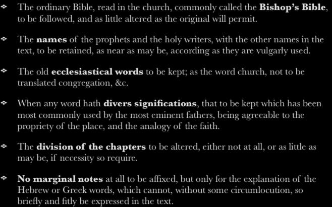 Instructions to the Translators by King James I through Archbishop Richard Bancroft The ordinary Bible, read in the church, commonly called the Bishop s Bible, to be followed, and as little altered