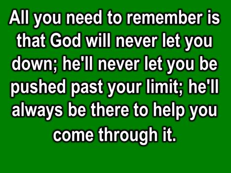 never let you be pushed past your limit; he ll always be there to help