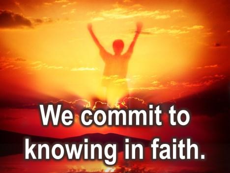 That, Brothers and Sisters, is what we commit to. We commit to growing in grace. And we commit to knowing in faith.