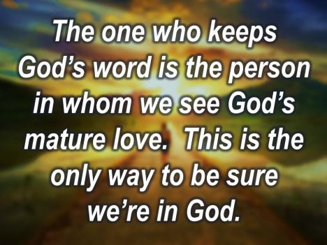 The one who keeps God s word is the person in whom we see God s mature love.