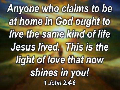 Anyone who claims to be at home in God ought to live the same kind of life Jesus lived.