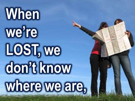 When we re lost, we don t know where we are, that s why we have to ask directions.