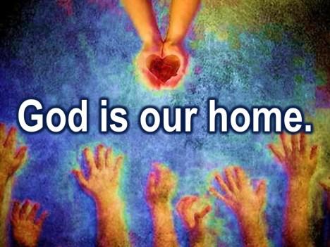 That s why God is our home. So God is always with us. We want everyone to be at home in God s love.