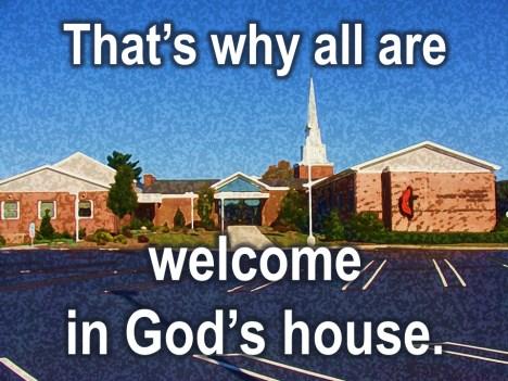 That s why we welcome everybody into God s house. Here s a question for you.