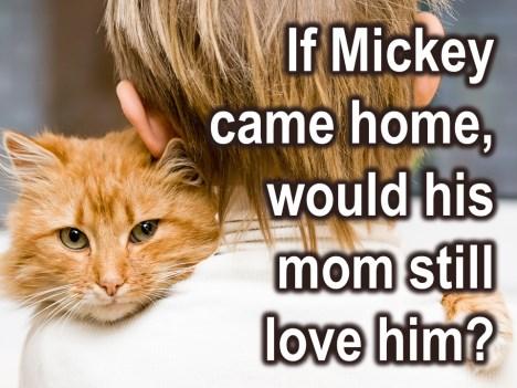 ) Yes, of course she would, because love always has room. Now, Mickey has not come home yet.