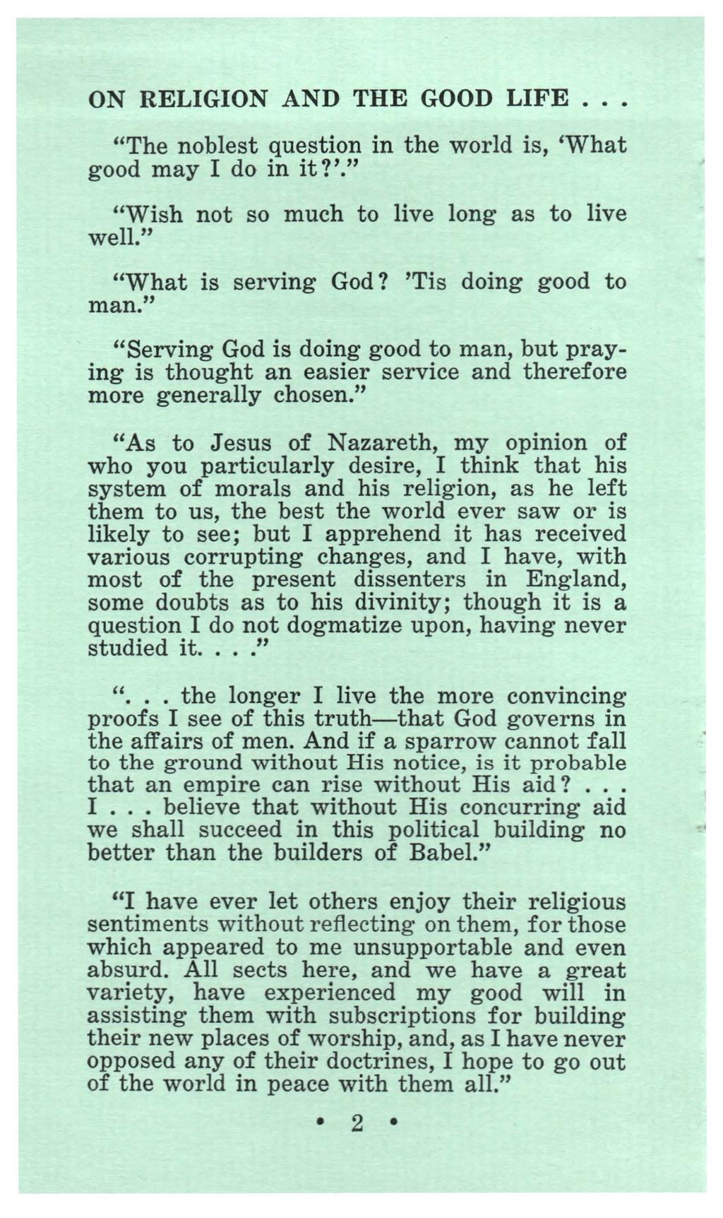 ON RELIGION AND THE GOOD LIFE.. "The noblest question in the world is, 'What good may I do in it?'." "Wish not so much to live long as to live well." "What is serving God? 'Tis doing good to man.