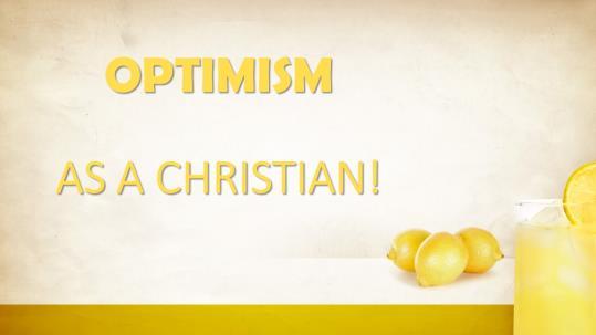 OPTIMISM AS A CHRISTIAN! Introduction: A. (Slide #2) Life Has Lots Of Humdrum Day To Day Living, Lots Of Discouragements, Disappointments, And Life Struggles. 1. For some, it seems such a heavy load.