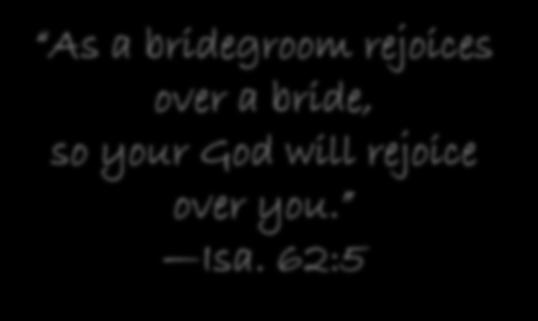 bride, so your God