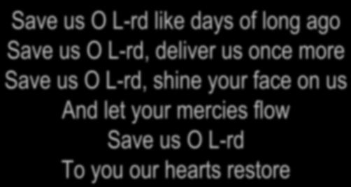 TISHA B AV A TIME TO MOURN LARRY FELDMAN Save us O L-rd like days of long ago Save us O L-rd, deliver us once more Save us O L-rd, shine your face on us And let your mercies flow Save us O L-rd To