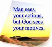 Our True Motives All the ways of man are clean in his own eyes; but the Lord weigheth the spirits. Prov. 16:2 Pastor Q. R.