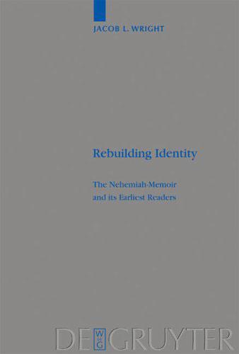 RBL 02/2006 Wright, Jacob L. Rebuilding Identity: The Nehemiah Memoir and Its Earliest Readers Beihefte zur Zeitschrift für die alttestamentliche Wissenschaft 348 Berlin: de Gruyter, 2004. Pp.