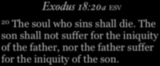 Exodus 18:20a ESV 20 The soul who sins shall die.