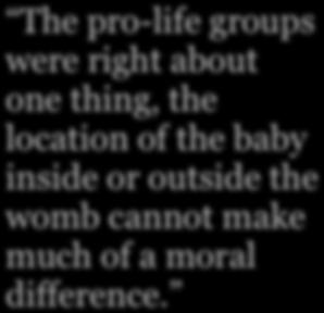 The pro-life groups were right about one thing, the location of the baby inside or outside the womb cannot make much of a