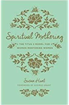 Spiritual Mothering: The Titus 2 Model for Women Mentoring Women by Susan Hunt Spiritual Mothering: When a woman possessing faith and spiritual maturity enters into a nurturing relationship with a