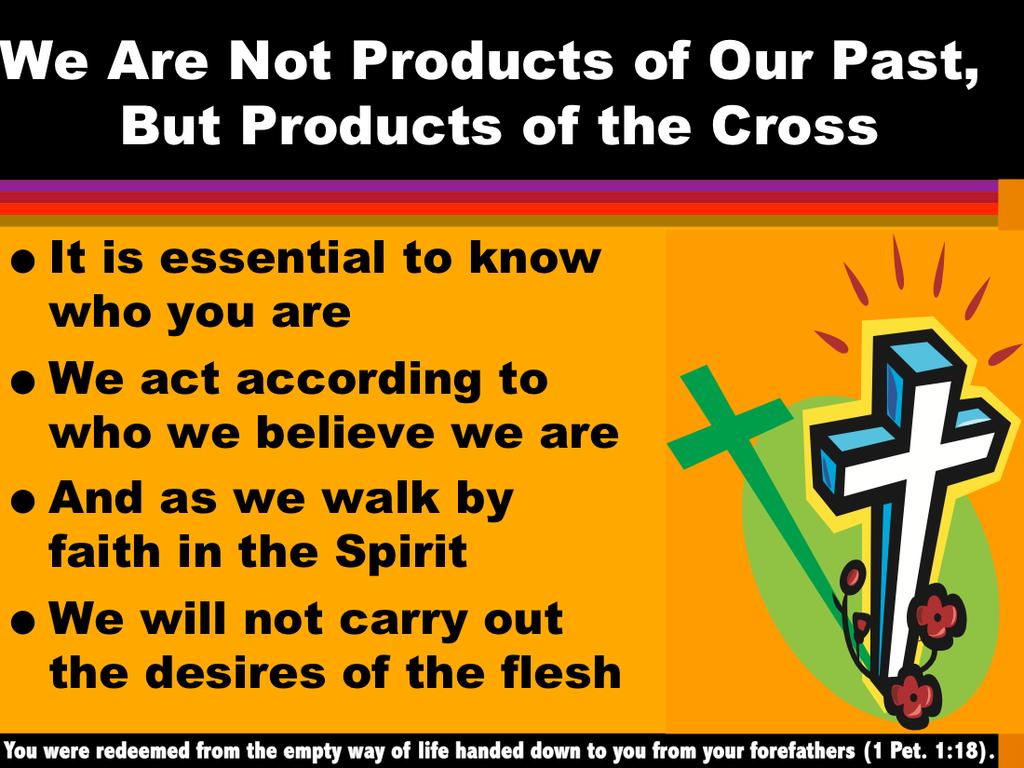 We need to know and believe that as a result of the cross (the finished work of Christ) our sins are not only forgiven, but we are new creations and Christ is now our life and we no longer live, but