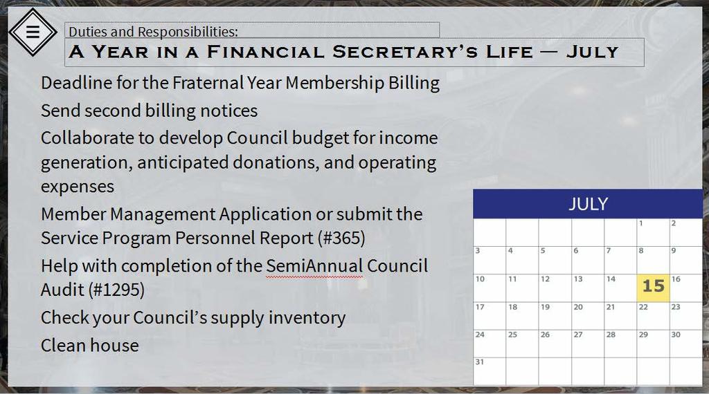 12. Chapter 2: Year in Fin Sec s Life: July July is another busy month for financial secretaries. July 15 is the deadline for the fraternal year membership billing.