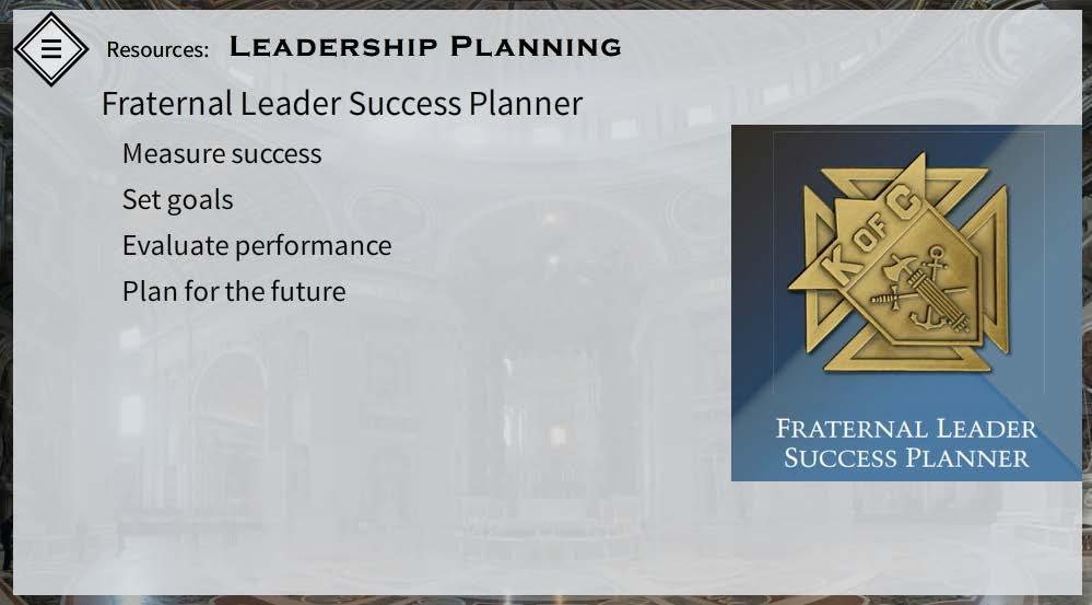 37. Chapter 4: Resources Leadership Planning The Fraternal Leader Success Planner is designed to help you to measure the success of your Council, set goals, evaluate Council performance, and plan for