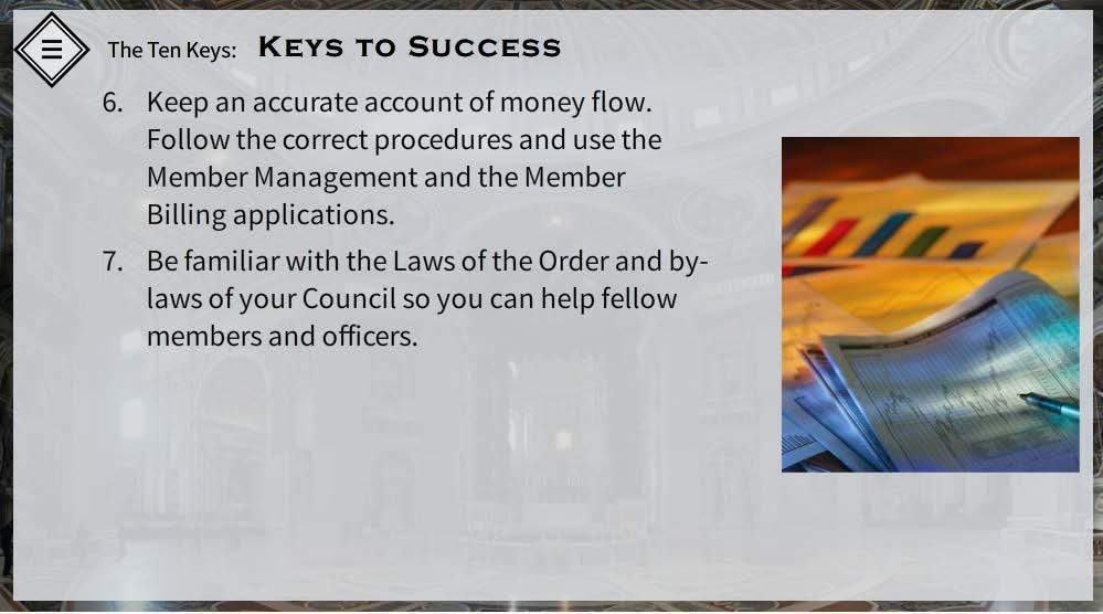 44. Chapter 5: Ten Keys Keys to Success 2 One of the primary duties as Financial Secretary is to keep an accurate accounting of money flow for your Council.