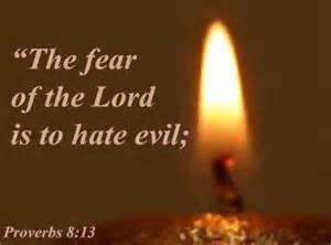 Pro 8:13 The reverent fear and worshipful awe of the Lord [includes] the hatred