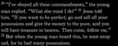 Matthew 19:20-22 (NLT) 20 I ve obeyed all these commandments, the young man replied. What else must I do?