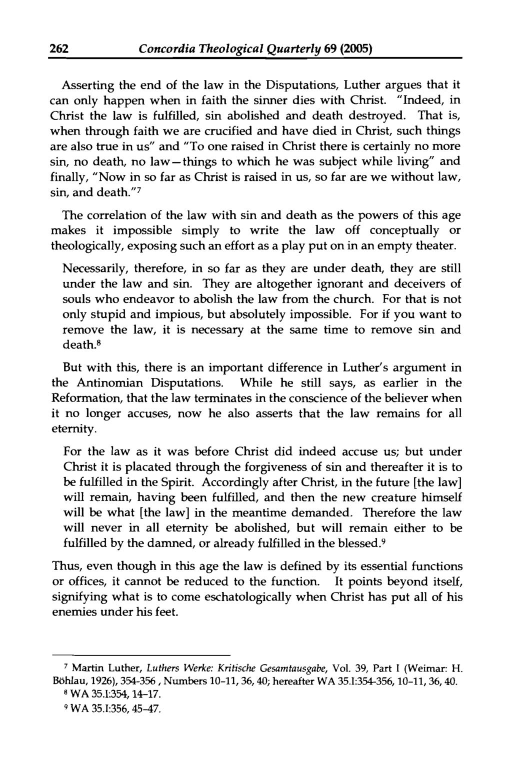 262 Concordia Theolo~ical Quarterly 69 (2005) Asserting the end of the law in the Disputations, Luther argues that it can only happen when in faith the sinner dies with Christ.