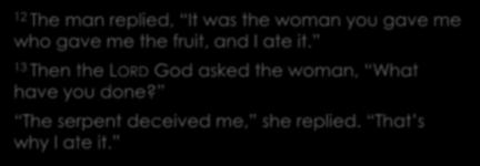 TRIALS of Adam & Eve 12 The man replied, It was the woman you gave me who gave me the fruit, and I ate it.