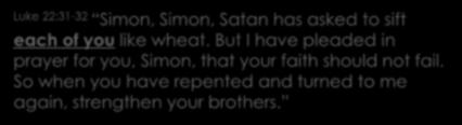 TRIALS of You & Me Luke 22:31-32 Simon, Simon, Satan has asked to sift each of you like wheat.