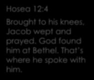 Eternal Hosea 12:4 Brought to his knees, Jacob wept and