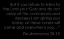 Deuteronomy 28:11 But if you refuse to listen to the Lord your God and do not obey all the