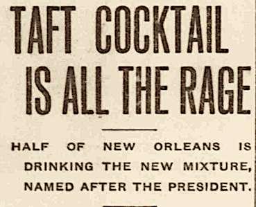 In honor of Taft s visit to New Orleans as president, famous mixologist Henry Ramos, inventor of the Ramos gin fizz, created the Taft Cocktail.