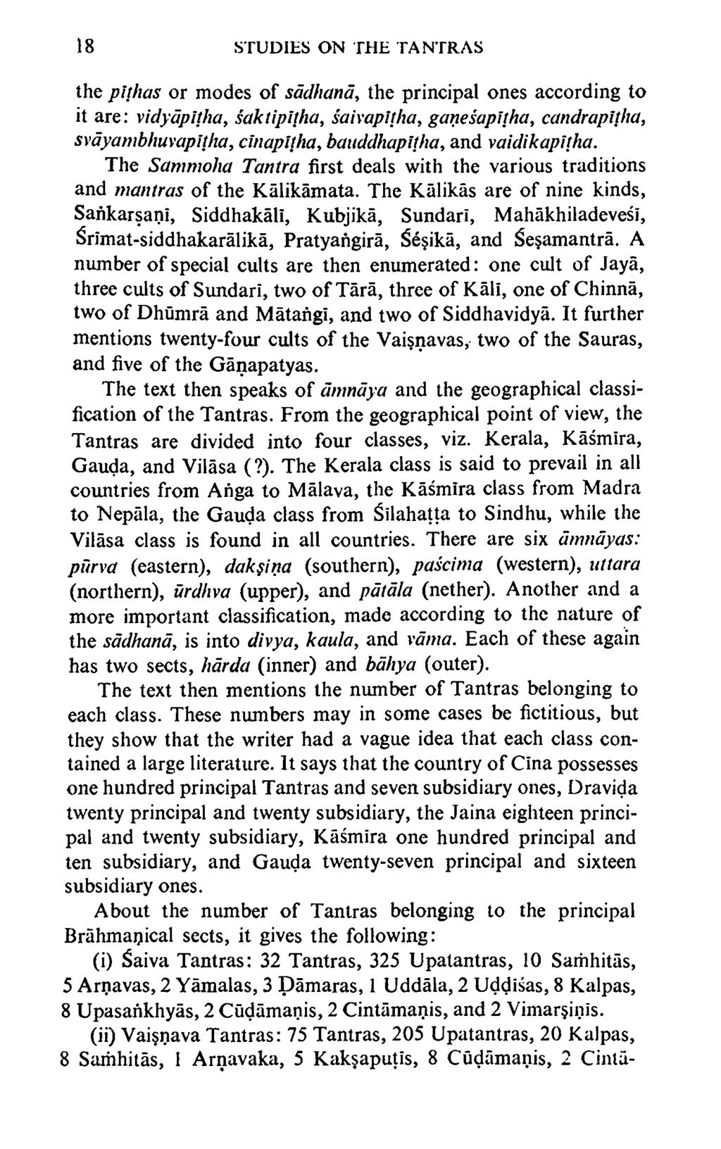 18 STUDIES ON THE TANTRAS the pithas or modes of sadhana, the principal ones according to it are: vidydpitha, saktipi\ha, saivapltha, ganesapitha, candrapitha, svayambhuvapltha, cinapitha,