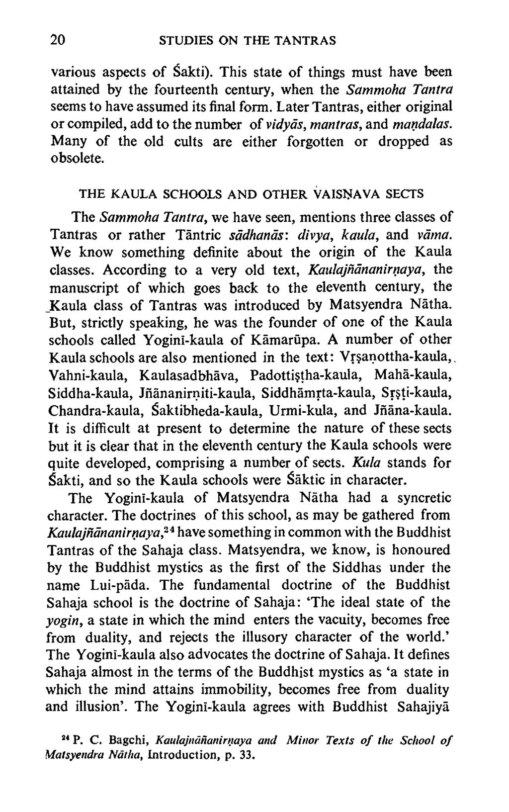 20 STUDIES ON THE TANTRAS various aspects of Sakti). This state of things must have been attained by the fourteenth century, when the Sammoha Tantra seems to have assumed its final form.