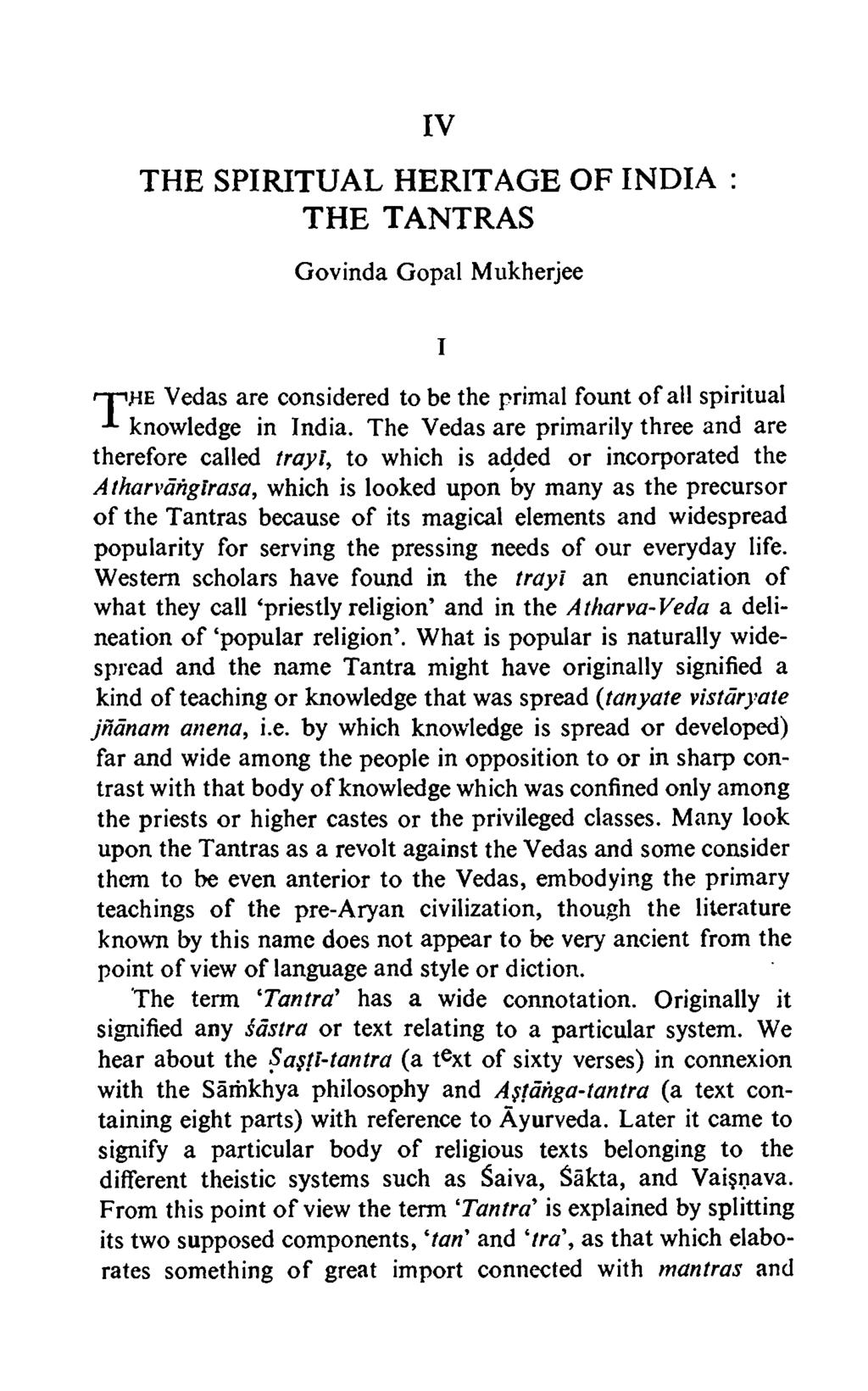 IV THE SPIRITUAL HERITAGE OF INDIA : THE TANTRAS Govinda Gopal Mukherjee I nrute Vedas are considered to be the primal fount of all spiritual knowledge in India.