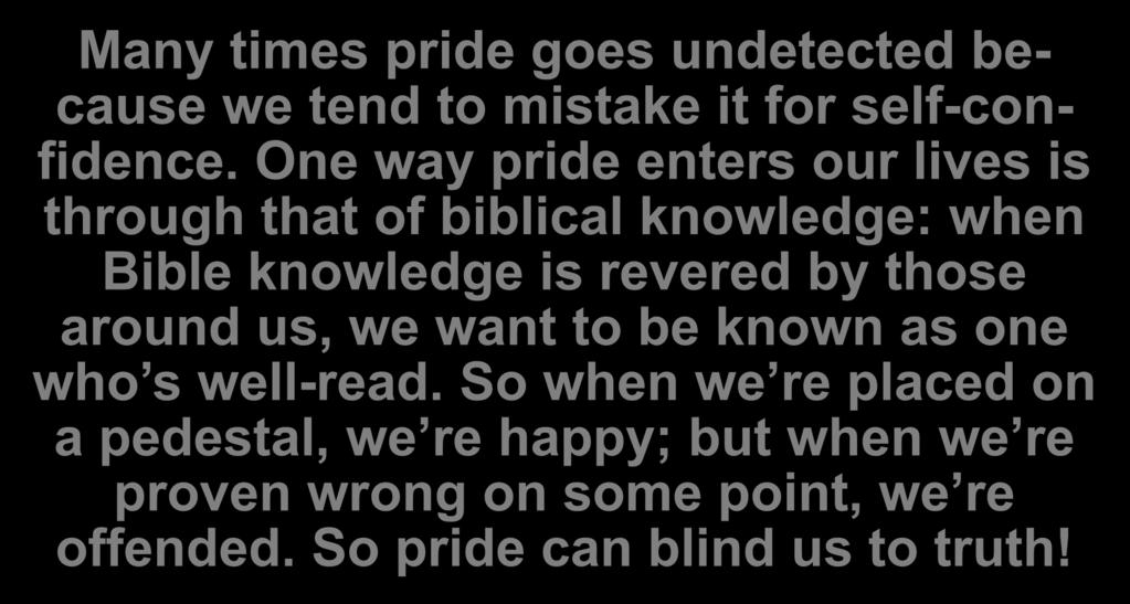 One way pride enters our lives is through that of biblical knowledge: when Bible knowledge is revered by those