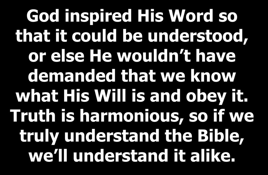 God inspired His Word so that it could be understood, or else He wouldn t have demanded that we know what