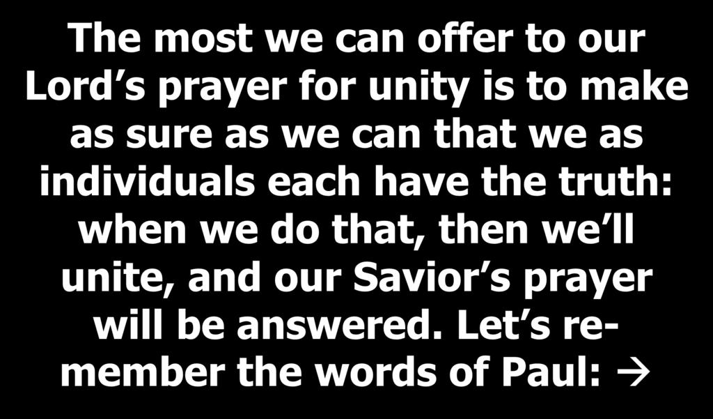 The most we can offer to our Lord s prayer for unity is to make as sure as we can that we as individuals each have