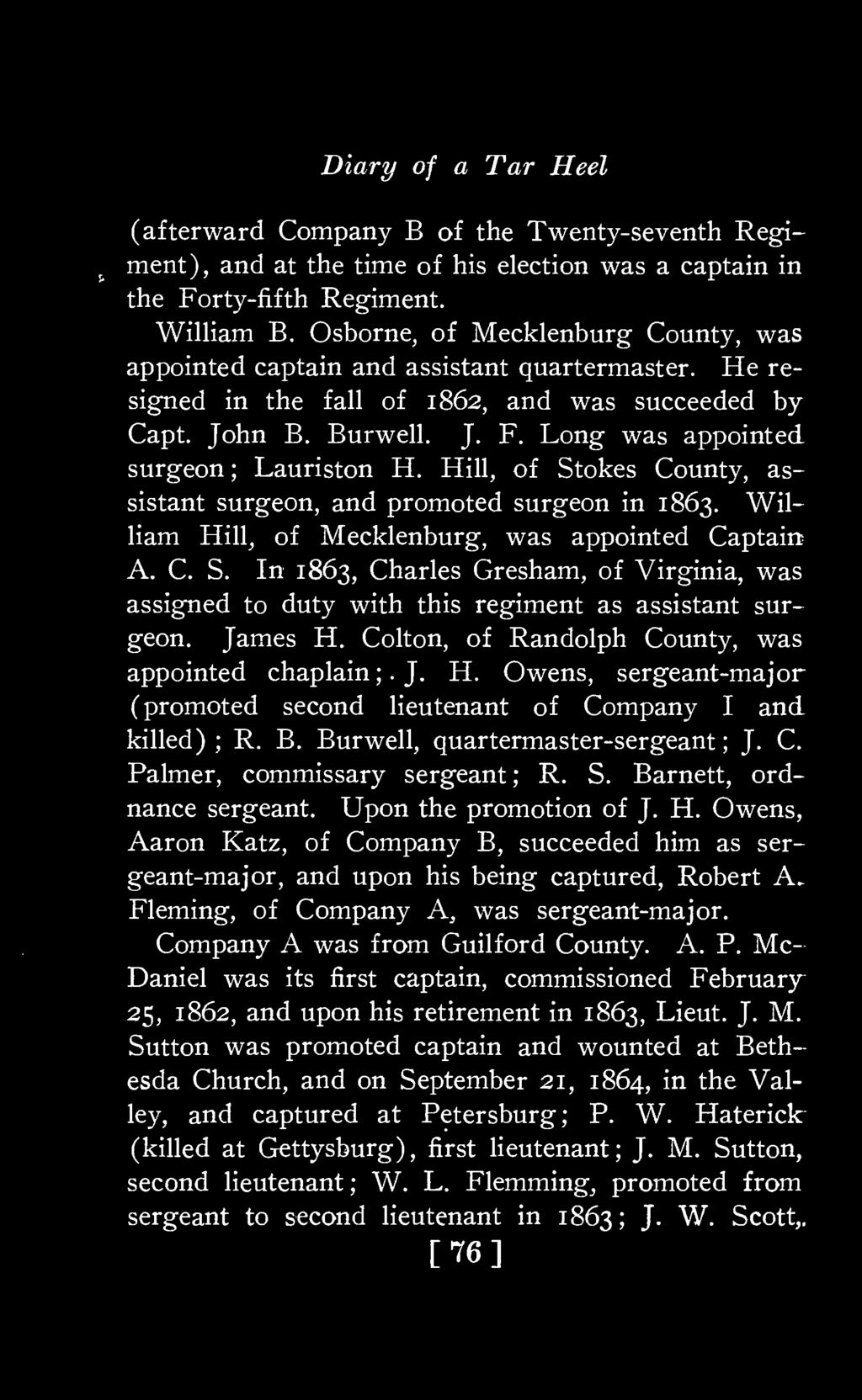 Long was appointed surgeon; Lauriston H. Hill, of Stokes County, assistant surgeon, and promoted surgeon in 1863. William Hill, of Mecklenburg, was appointed Captain A. C. S. In 1863, Charles Gresham, of Virginia, was assigned to duty with this regiment as assistant surgeon.