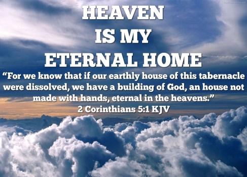 Paul put it this way: For we know that, if our earthly house of this tabernacle were dissolved, we have a building of God, a house not made with hands, eternal in the heavens II Corinthians 5:1.