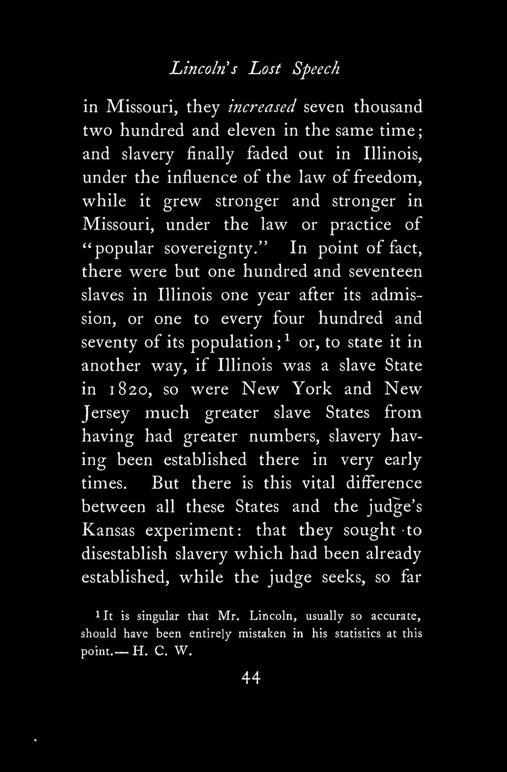 Lincoln s Lost Speech in Missouri, they increased seven thousand two hundred and eleven in the same time and slavery finally faded out in Illinois, under the influence of the law of freedom, while it