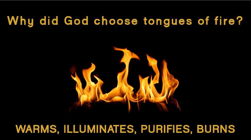 Why did God choose tongues of fire? Perhaps because fire does so many things.