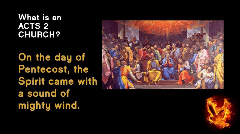 What is an ACTS 2 CHURCH? Let s start first by understanding the symbolism we find in Acts 2. On the day of Pentecost, the Spirit came with the sound of a mighty wind.