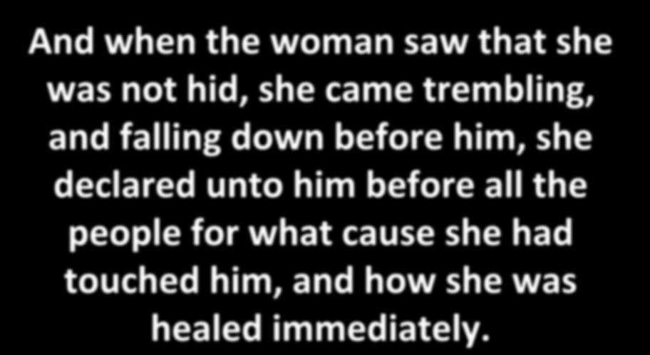And when the woman saw that she was not hid, she came trembling, and falling down before him, she