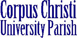 PARISH REGISTRATION INFORMATION FOR THOSE NOT PREVIOUSLY REGISTERED IN THE FALL Corpus Christi University Parish welcomes any person of good will who seeks a growing relationship with God, others and